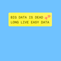 Big Data is Dead; Long Live Easy Data Sticker