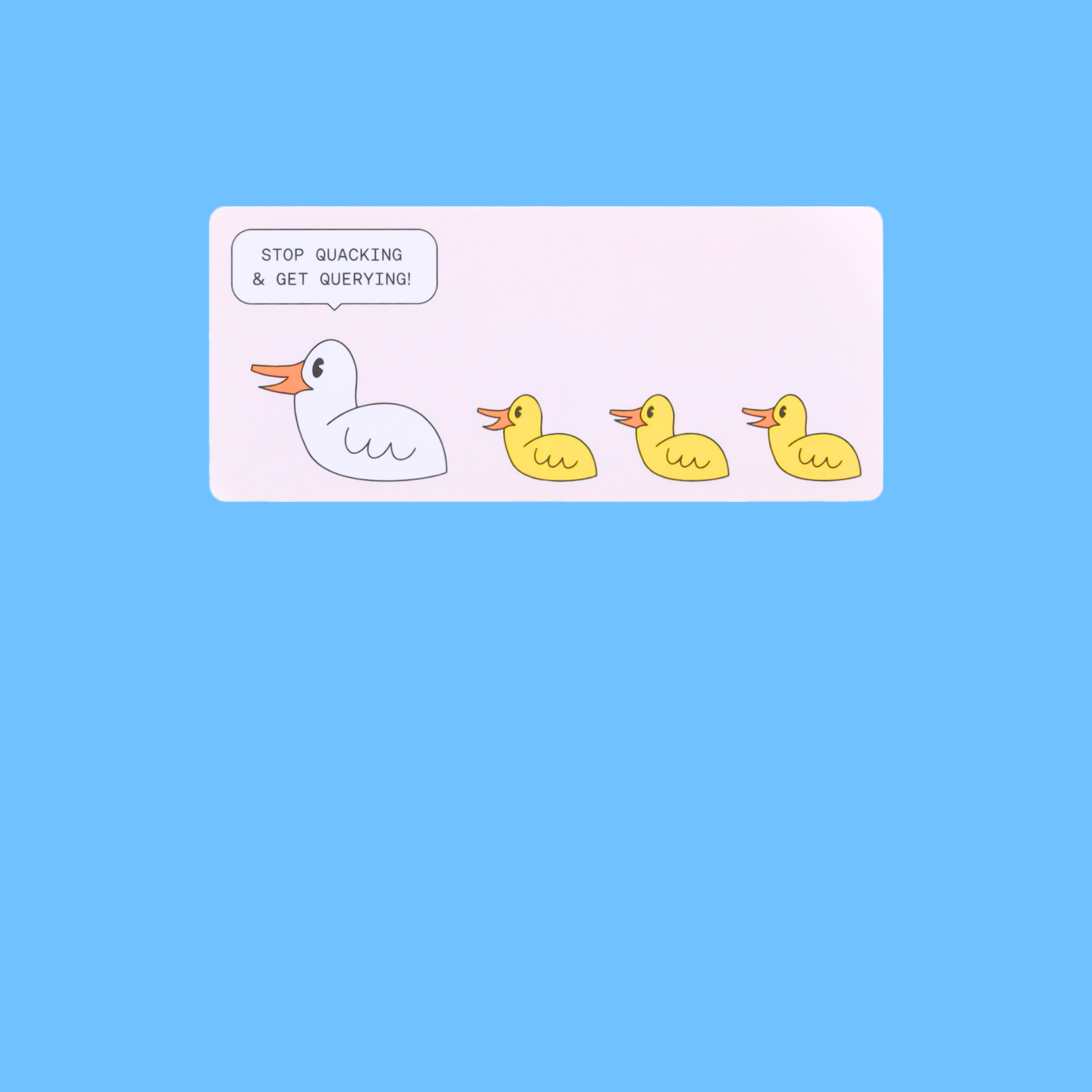 Stop Quacking and Get Querying Sticker