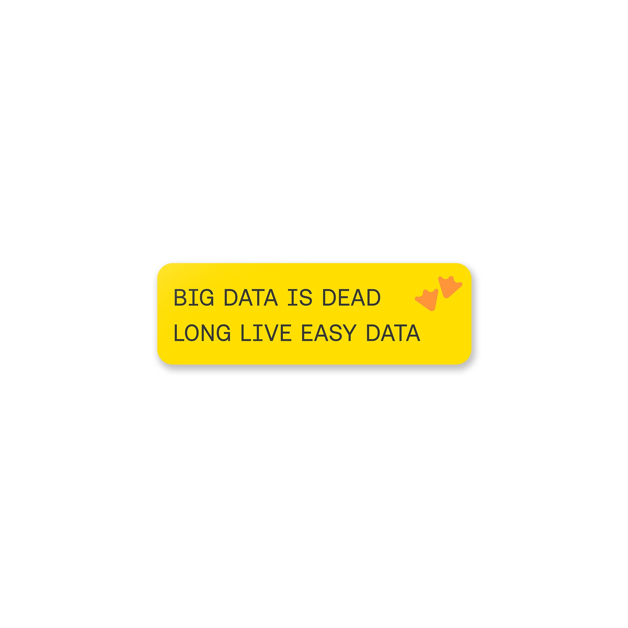 Big Data is Dead; Long Live Easy Data Sticker